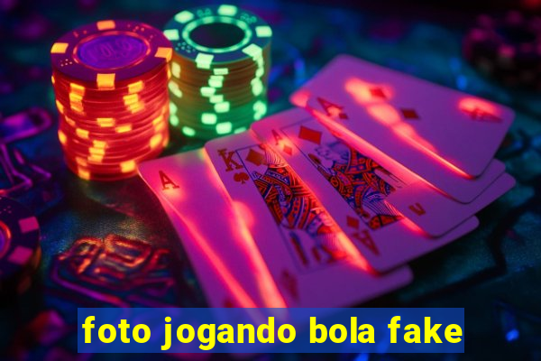 foto jogando bola fake